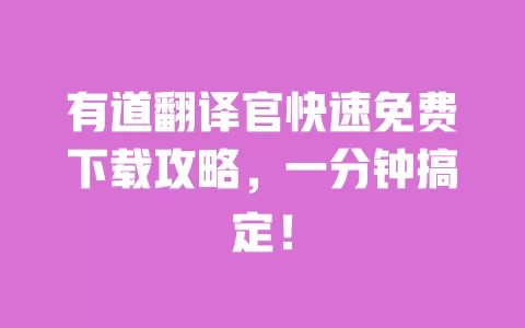 有道翻译官快速免费下载攻略,一分钟搞定! 一