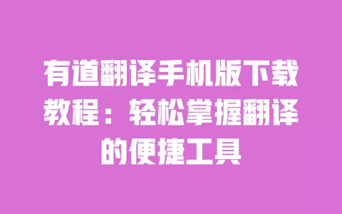 有道翻译手机版下载教程:轻松掌握翻译的便捷工具 一
