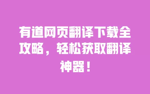 有道网页翻译下载全攻略，轻松获取翻译神器！ 一
