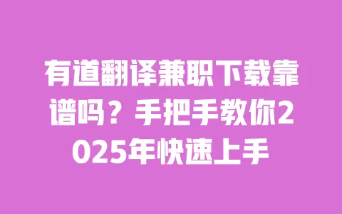 有道翻译兼职下载靠谱吗?手把手教你2025年快速上手 一