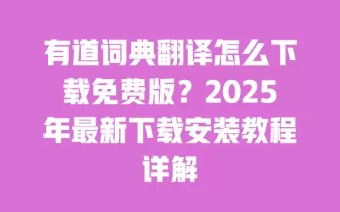 有道词典翻译怎么下载免费版?2025年最新下载安装教程详解 一