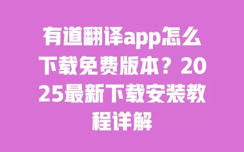 有道翻译app怎么下载免费版本?2025最新下载安装教程详解 一
