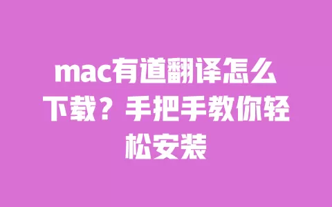 mac有道翻译怎么下载?手把手教你轻松安装 一