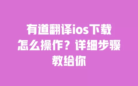 有道翻译ios下载怎么操作?详细步骤教给你 一