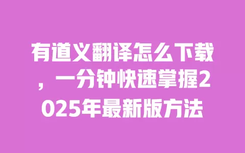 有道义翻译怎么下载，一分钟快速掌握2025年最新版方法 一