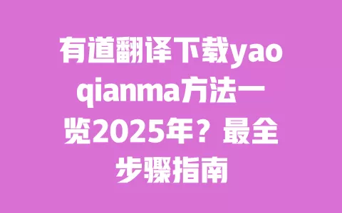 有道翻译下载yaoqianma方法一览2025年？最全步骤指南 一