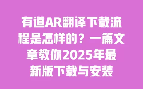 有道AR翻译下载流程是怎样的？一篇文章教你2025年最新版下载与安装 一