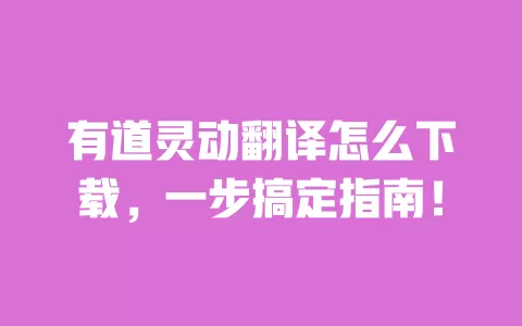 有道灵动翻译怎么下载，一步搞定指南！ 一