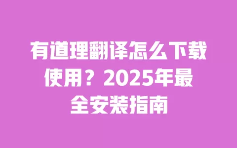 有道理翻译怎么下载使用?2025年最全安装指南 一